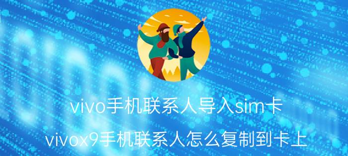 vivo手机联系人导入sim卡 vivox9手机联系人怎么复制到卡上？